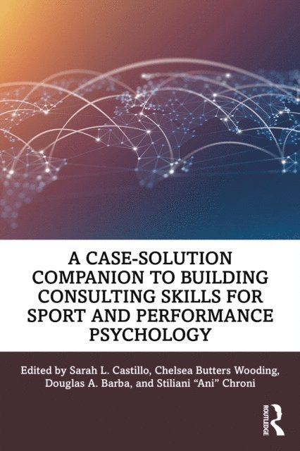 Stiliani &quote;Ani&quote; Chroni, Douglas A. Barba, Chelsea Butters Wooding, Sarah L. Castillo - Case-Solution Companion to Building Consulting Skills for Sport and Performance Psychology, E-bok