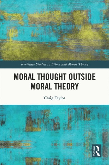 Craig Taylor - Moral Thought Outside Moral Theory, E-bok