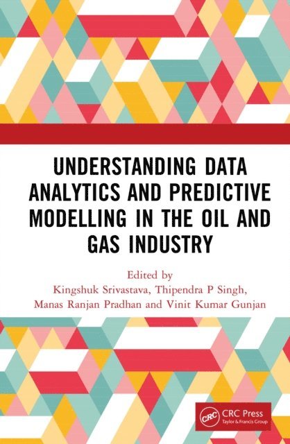 Vinit Kumar Gunjan, Manas Ranjan Pradhan, Thipendra P Singh, Kingshuk Srivastava - Understanding Data Analytics and Predictive Modelling in the Oil and Gas Industry, E-bok