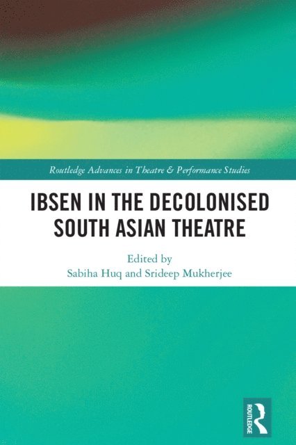 Srideep Mukherjee, Sabiha Huq - Ibsen in the Decolonised South Asian Theatre, E-bok