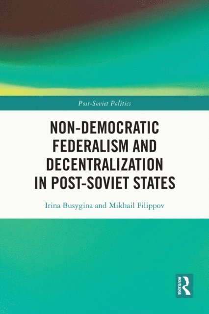 Mikhail Filippov, Irina Busygina - Non-Democratic Federalism and Decentralization in Post-Soviet States, E-bok