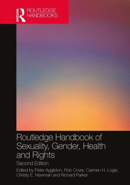Richard Parker, Christy E. Newman, Carmen H. Logie, Rob Cover, Peter Aggleton - Routledge Handbook of Sexuality, Gender, Health and Rights, E-bok
