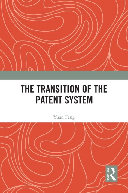 Yuan Feng - Transition of the Patent System, E-bok