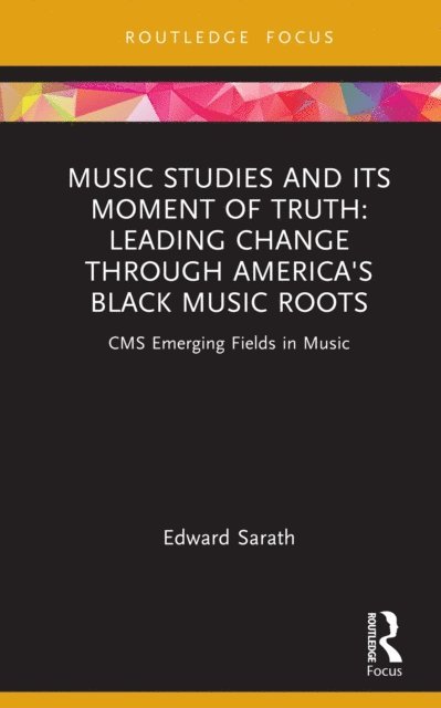 Edward Sarath - Music Studies and Its Moment of Truth: Leading Change through America's Black Music Roots, E-bok