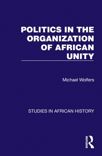 Michael Wolfers - Politics in the Organization of African Unity, E-bok