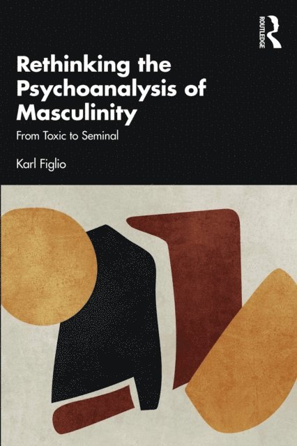 Karl Figlio - Rethinking the Psychoanalysis of Masculinity, E-bok