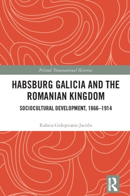 Raluca Golesteanu-Jacobs - Habsburg Galicia and the Romanian Kingdom, E-bok
