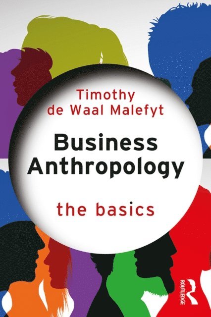 Timothy de Waal Malefyt - Business Anthropology: The Basics, E-bok