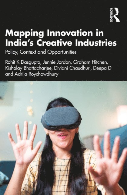 Adrija Roychowdhury, Deepa D, Diviani Chaudhuri, Kishalay Bhattacharjee, Graham Hitchen, Jennie Jordan, Rohit K Dasgupta - Mapping Innovation in India's Creative Industries, E-bok