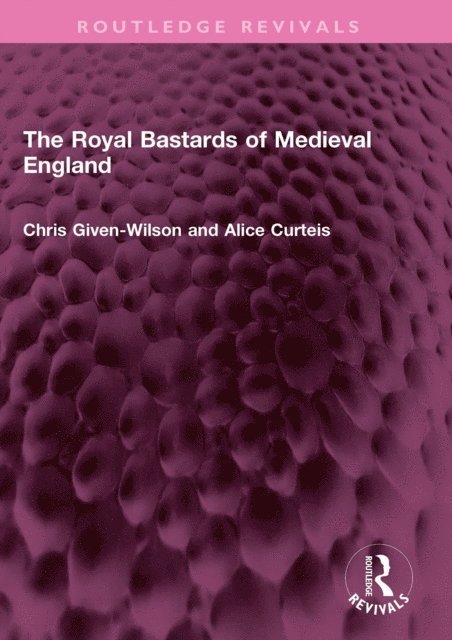 Alice Curteis, Chris Given-Wilson - Royal Bastards of Medieval England, E-bok