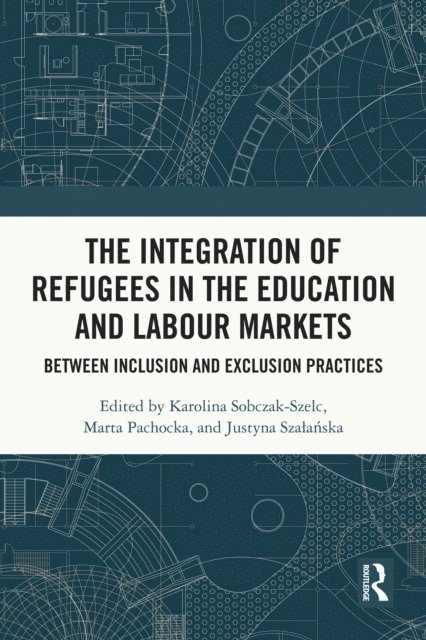 Justyna Szalanska, Marta Pachocka, Karolina Sobczak-Szelc - Integration of Refugees in the Education and Labour Markets, E-bok