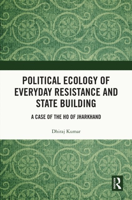 Dhiraj Kumar - Political Ecology of Everyday Resistance and State Building, E-bok