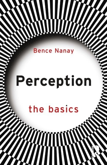 Bence Nanay - Perception: The Basics, E-bok