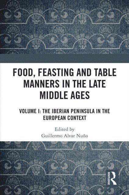 Guillermo Alvar Nuno - Food, Feasting and Table Manners in the Late Middle Ages, E-bok