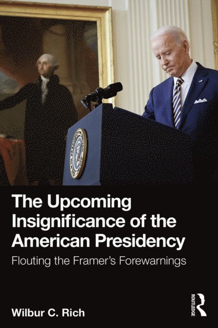 Wilbur C. Rich - Upcoming Insignificance of the American Presidency, E-bok