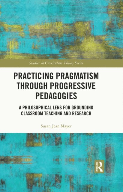 Susan Jean Mayer - Practicing Pragmatism through Progressive Pedagogies, E-bok