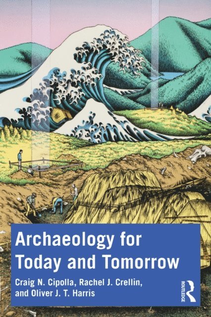 Oliver J. T. Harris, Rachel J. Crellin, Craig N. Cipolla - Archaeology for Today and Tomorrow, E-bok