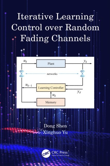 Xinghuo Yu, Dong Shen - Iterative Learning Control over Random Fading Channels, E-bok
