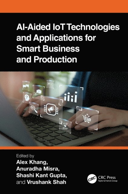 Vrushank Shah, Shashi Kant Gupta, Anuradha Misra, Alex Khang - AI-Aided IoT Technologies and Applications for Smart Business and Production, E-bok