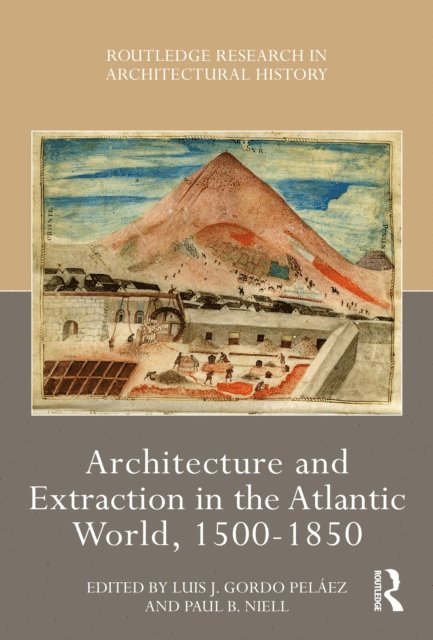 Paul B. Niell, Luis J. Gordo Pelaez - Architecture and Extraction in the Atlantic World, 1500-1850, E-bok