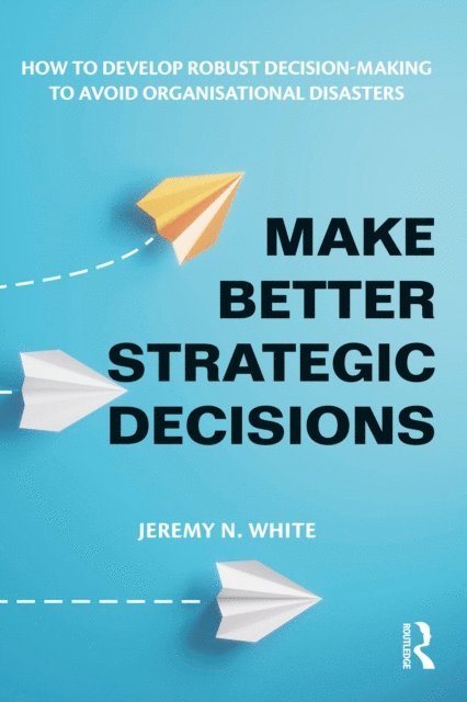 Jeremy N. White - Make Better Strategic Decisions, E-bok
