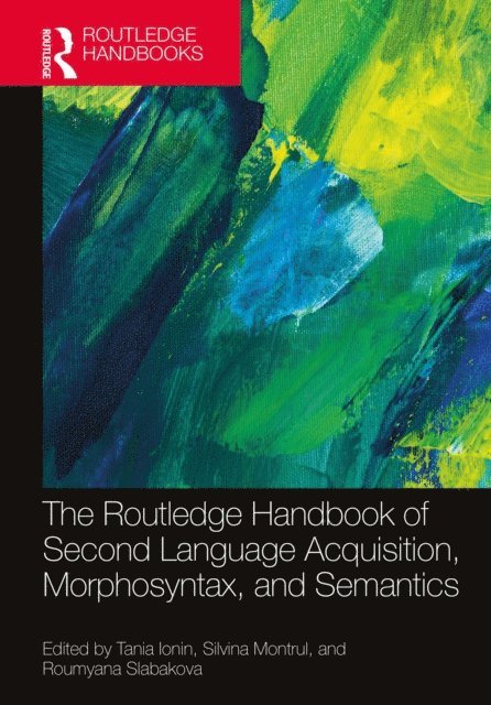 Roumyana Slabakova, Silvina Montrul, Tania Ionin - Routledge Handbook of Second Language Acquisition, Morphosyntax, and Semantics, E-bok