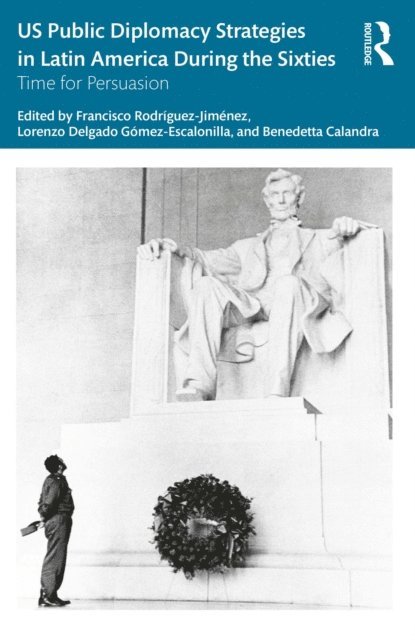 Benedetta Calandra, Lorenzo Delgado Gomez-Escalonilla, Francisco Rodriguez-Jimenez - US Public Diplomacy Strategies in Latin America During the Sixties, E-bok