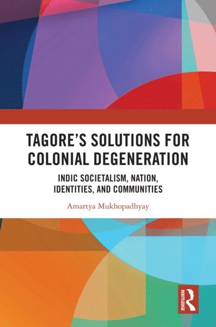 Amartya Mukhopadhyay - Tagore's Solutions for Colonial Degeneration, E-bok