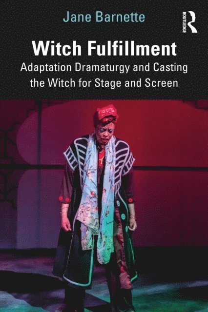 Jane Barnette - Witch Fulfillment: Adaptation Dramaturgy and Casting the Witch for Stage and Screen, E-bok
