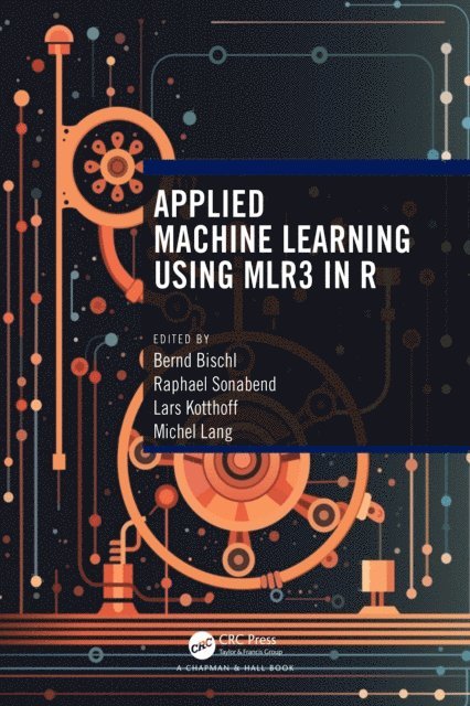 Michel Lang, Lars Kotthoff, Raphael Sonabend, Bernd Bischl - Applied Machine Learning Using mlr3 in R, E-bok
