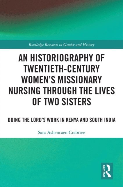 Sara Ashencaen Crabtree - Historiography of Twentieth-Century Women's Missionary Nursing Through the Lives of Two Sisters, E-bok