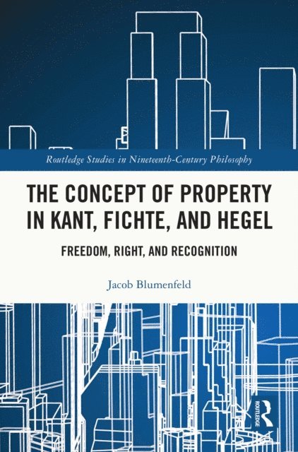 Jacob Blumenfeld - Concept of Property in Kant, Fichte, and Hegel, E-bok