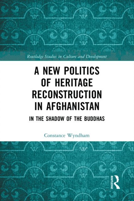 Constance Wyndham - New Politics of Heritage Reconstruction in Afghanistan, E-bok