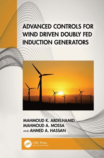 Ahmed A. Hassan, Mahmoud A. Mossa, Mahmoud K. Abdelhamid - Advanced Controls for Wind Driven Doubly Fed Induction Generators, E-bok