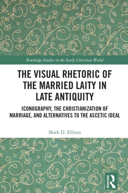 Mark D. Ellison - Visual Rhetoric of the Married Laity in Late Antiquity, E-bok