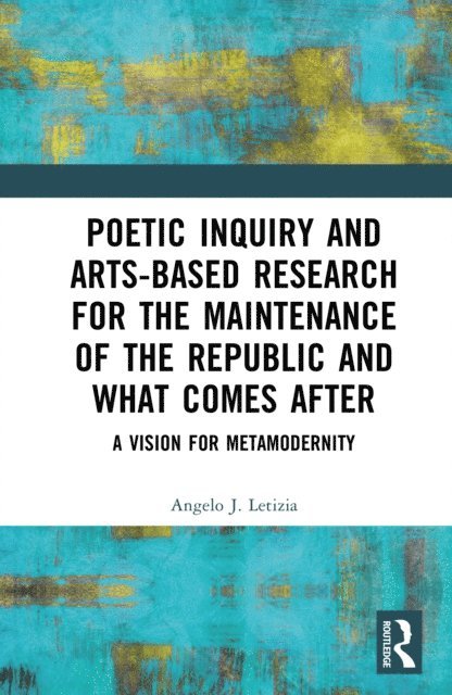 Angelo J. Letizia - Poetic Inquiry and Arts-Based Research for the Maintenance of the Republic and What Comes After, E-bok