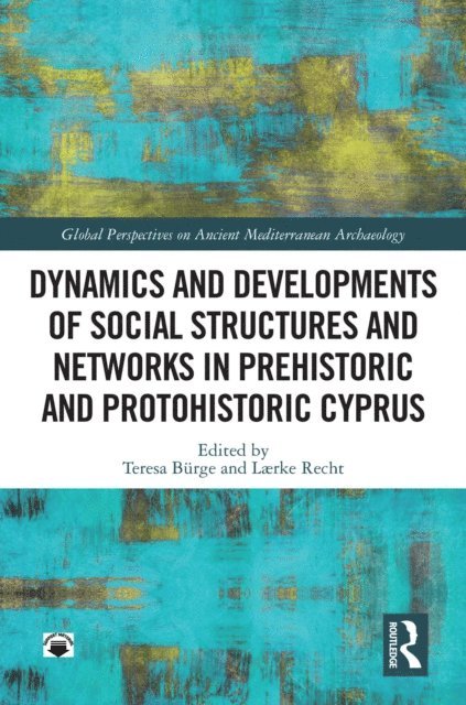 Laerke Recht, Teresa Burge - Dynamics and Developments of Social Structures and Networks in Prehistoric and Protohistoric Cyprus, E-bok