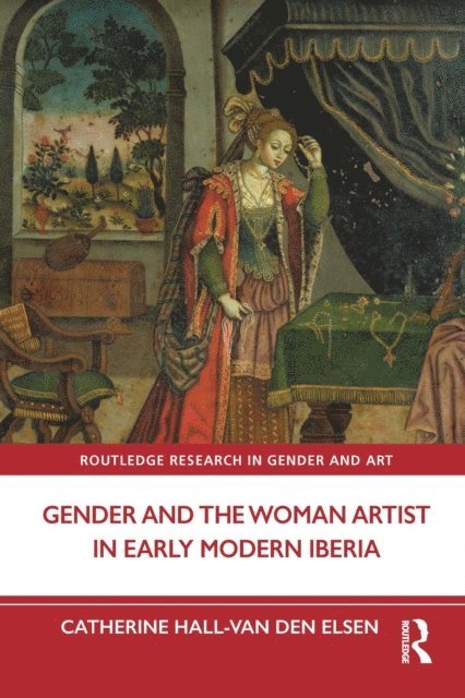 Catherine Hall-van den Elsen - Gender and the Woman Artist in Early Modern Iberia, E-bok