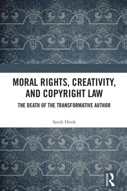 Sarah Hook - Moral Rights, Creativity, and Copyright Law, E-bok