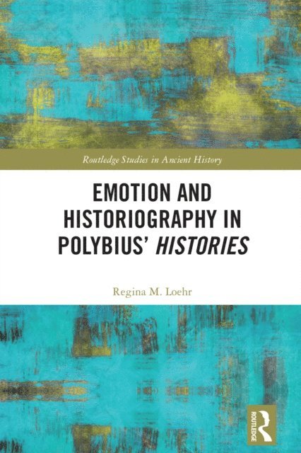 Regina M. Loehr - Emotion and Historiography in Polybius' Histories, E-bok