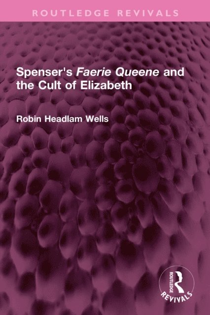 Robin Headlam Wells - Spenser's Faerie Queene and the Cult of Elizabeth, E-bok