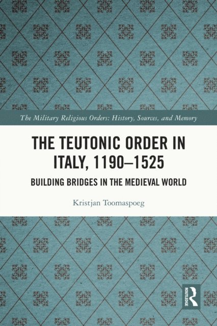 Kristjan Toomaspoeg - Teutonic Order in Italy, 1190-1525, E-bok