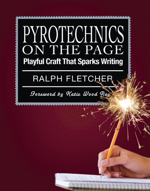 Ralph Fletcher - Pyrotechnics on the Page, E-bok