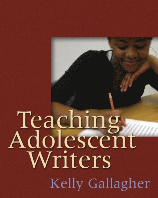 Kelly Gallagher - Teaching Adolescent Writers, E-bok