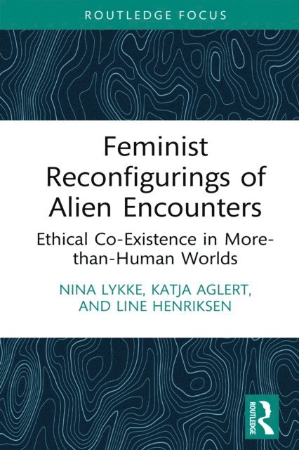 Line Henriksen, Katja Aglert, Nina Lykke - Feminist Reconfigurings of Alien Encounters, E-bok