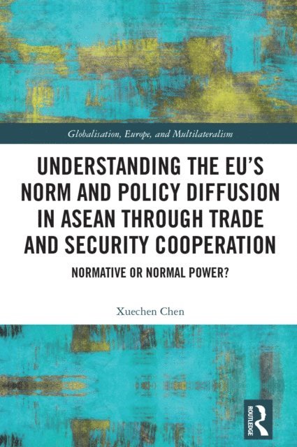 Xuechen Chen - Understanding the EU's Norm and Policy Diffusion in ASEAN through Trade and Security Cooperation, E-bok