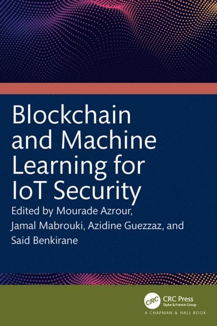 Said Benkirane, Azidine Guezzaz, Jamal Mabrouki, Mourade Azrour - Blockchain and Machine Learning for IoT Security, E-bok