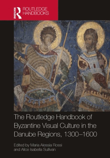 Alice Isabella Sullivan, Maria Alessia Rossi - Routledge Handbook of Byzantine Visual Culture in the Danube Regions, 1300-1600, E-bok