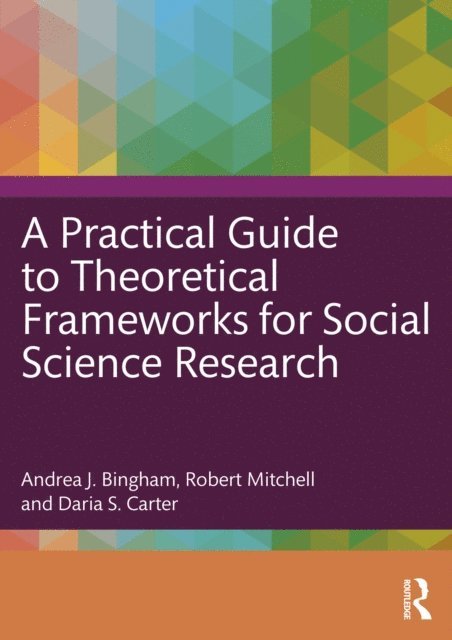 Daria S. Carter, Robert Mitchell, Andrea J. Bingham - Practical Guide to Theoretical Frameworks for Social Science Research, E-bok
