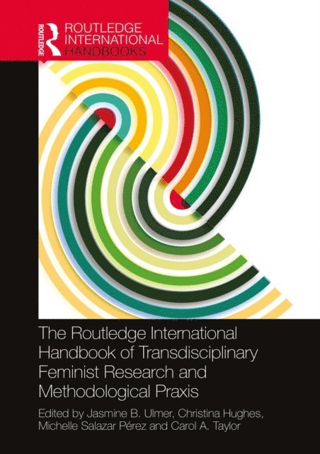 Carol A. Taylor, Michelle Salazar Perez, Christina Hughes, Jasmine B. Ulmer - Routledge International Handbook of Transdisciplinary Feminist Research and Methodological Praxis, E-bok